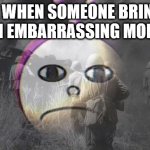 Tinky-Winky with PTSD | ME WHEN SOMEONE BRINGS UP AN EMBARRASSING MOMENT: | image tagged in tinky-winky with ptsd | made w/ Imgflip meme maker