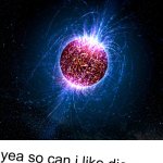 yea so can i like die now meme