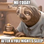 Sleep | ME TODAY; AFTER A FULL NIGHT'S SLEEP | image tagged in slow sloth,full night sleep,me today | made w/ Imgflip meme maker