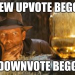 Indiana Jones Idol | SCREW UPVOTE BEGGING; I'M DOWNVOTE BEGGING | image tagged in indiana jones idol | made w/ Imgflip meme maker