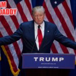 Donald Trump | I AM YOUR DADDY | image tagged in donald trump | made w/ Imgflip meme maker