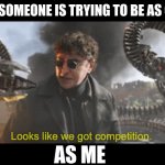 True for me Parker | ME WHEN SOMEONE IS TRYING TO BE AS OFFENSIVE; AS ME | image tagged in doc ock looks like we got competition | made w/ Imgflip meme maker