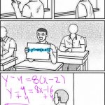 Classroom cheating | (2,4) slope=8; (2,4) slope=8; y-y1=m(x-x1) | image tagged in classroom cheating | made w/ Imgflip meme maker