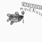 mine now | THAT ABOVE ME IS | image tagged in mine now | made w/ Imgflip meme maker