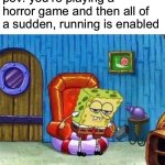 oh ni | pov: you’re playing a horror game and then all of a sudden, running is enabled | image tagged in memes,spongebob ight imma head out,horror,funny memes,fun,oh wow are you actually reading these tags | made w/ Imgflip meme maker