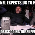 Everyone's "reaction" to Kendrick Lamar at the Superbowl. | HOW NFL EXPECTS US TO REACT; TO KENDRICK DOING THE SUPERBOWL | image tagged in joe rogan reacting to ufc | made w/ Imgflip meme maker