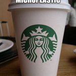 starbucks | 25,000 PIECES MICROPLASTIC; FREE IN EVERY CUP | image tagged in starbucks | made w/ Imgflip meme maker