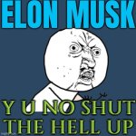 Elon Musk; Y U No Shut The Hell Up | ELON MUSK; Y U NO SHUT THE HELL UP | image tagged in memes,y u no,elon musk,breaking news,donald trump,kamala harris | made w/ Imgflip meme maker