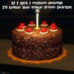 You can upvote to help out! | If I get 1 million points I'll bake the cake from portal | image tagged in portal,upvote,cake,one million points,memes,funny | made w/ Imgflip meme maker