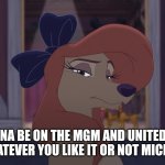 I Am Gonna Be On The MGM And United Artists Films Whatever you like it or not | I AM GONNA BE ON THE MGM AND UNITED ARTISTS FILMS WHATEVER YOU LIKE IT OR NOT MICKEY MOUSE | image tagged in dixie serious,mgm,the fox and the hound 2 | made w/ Imgflip meme maker