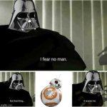 bb-8 is scary...in a way | image tagged in i fear no man | made w/ Imgflip meme maker