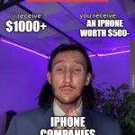 iPhone be like | AN IPHONE WORTH $500-; $1000+; IPHONE COMPANIES | image tagged in i receive you receive | made w/ Imgflip meme maker