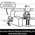 It was so much better too (I mean the fact that there was more variety and not hideous animation) | AT THIS POINT, MOST GEN ALPHAS HAVE WATCHED DIARY OF A WIMPY KID THAN READ IT | image tagged in manny knew too much | made w/ Imgflip meme maker