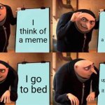 If you hear Darth Vader's "Noooo!" But your not watching Star Wars it was probably me.... | I think of a meme; Scratch that... I think of a good meme; I wake up and forget about it completely; I go to bed | image tagged in memes,gru's plan,funny,relatable,for real | made w/ Imgflip meme maker