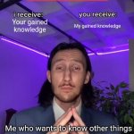 To the people who wants to share something | Your gained knowledge; My gained knowledge; Me who wants to know other things | image tagged in trade offer | made w/ Imgflip meme maker