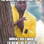 YouTube playlists | YOUTUBE ABOUT TO PLAY THE WHOLE PLAYLIST FROM THE TOP; WHEN I JUST WANT TO VIEW THE PLAYLIST AND PICK A PARTICULAR VIDEO | image tagged in anthony adams rubbing hands | made w/ Imgflip meme maker