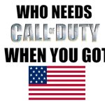 cod | WHO NEEDS; WHEN YOU GOT | image tagged in blank white template,call of duty | made w/ Imgflip meme maker