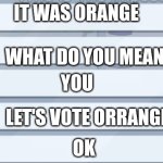 Chating in among us be like: | IT WAS ORANGE; WHAT DO YOU MEAN; YOU; LET'S VOTE ORRANGE; OK | image tagged in among us chat meme template | made w/ Imgflip meme maker