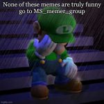 sad luigi | None of these memes are truly funny
go to MS_memer_group | image tagged in sad luigi | made w/ Imgflip meme maker