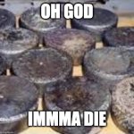 several cores of enriched uraniam 235 from andreapol airbase | OH GOD; IMMMA DIE | image tagged in several cores of enriched uraniam 235 from andreapol airbase | made w/ Imgflip meme maker