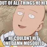 COME ON MAYNE | OUT OF ALL THINGS HE HIT; HE COULDNT HIT ONE DAMN MOSQUITO | image tagged in saitama,bruh moment | made w/ Imgflip meme maker