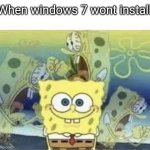 Why does this keep happening to me | When windows 7 wont install | image tagged in spongebob internal screaming,windows 7 | made w/ Imgflip meme maker