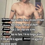 Fight me, IDC. praise Jesus! ✝? | Jesus; Jesus; Jesus; Jesus; Jesus; Jesus | image tagged in if x has a million fans | made w/ Imgflip meme maker