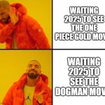 HARDER BETTER FASTER STRONGER | WAITING 2025 TO SEE THE ONE PIECE GOLD MOVIE; WAITING 2025 TO SEE THE DOGMAN MOVIE | image tagged in drake meme,one piece,dogman,movie,movies,2025 | made w/ Imgflip meme maker