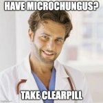 Clearpill Microchungus | HAVE MICROCHUNGUS? TAKE CLEARPILL | image tagged in dr max butt-hurt | made w/ Imgflip meme maker