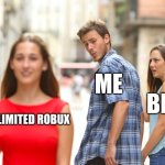 Distracted Boyfriend | ME; BILLS; UNLIMITED ROBUX | image tagged in memes,distracted boyfriend | made w/ Imgflip meme maker