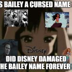 is bailey a cursed name ? | IS BAILEY A CURSED NAME ? DID DISNEY DAMAGED THE BAILEY NAME FOREVER ? | image tagged in crying anime girl,cursed,disney,names,damage,the last of us | made w/ Imgflip meme maker