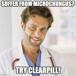 Dr Max Butt-Hurt | SUFFER FROM MICROCHUNGUS? TRY CLEARPILL! | image tagged in dr max butt-hurt | made w/ Imgflip meme maker