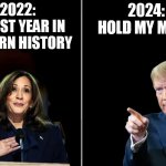 2022 vs 2024 | 2022: WORST YEAR IN MODERN HISTORY; 2024: HOLD MY MASK | image tagged in trump and kamala | made w/ Imgflip meme maker