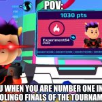 (._.) | POV:; YOU WHEN YOU ARE NUMBER ONE IN THE DUOLINGO FINALS OF THE TOURNAMENT | image tagged in all powerful | made w/ Imgflip meme maker