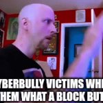 A clever title for your gif! | CYBERBULLY VICTIMS WHEN I TELL THEM WHAT A BLOCK BUTTON IS | image tagged in gifs,cyberbullying | made w/ Imgflip video-to-gif maker