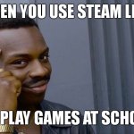 steam link | WHEN YOU USE STEAM LINK; TO PLAY GAMES AT SCHOOL | image tagged in memes,roll safe think about it,big brain,funny,funny memes | made w/ Imgflip meme maker