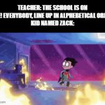 Ah, yes, the order of their name matters WAY more than surviving | TEACHER: THE SCHOOL IS ON FIRE! EVERYBODY, LINE UP IN ALPHEBETICAL ORDER!
KID NAMED ZACK: | image tagged in gifs,funny memes | made w/ Imgflip video-to-gif maker