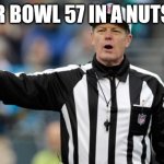 Super Bowls: | SUPER BOWL 57 IN A NUTSHELL: | image tagged in nfl ref referee call foul penalty | made w/ Imgflip meme maker