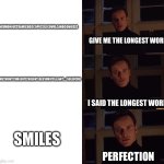 If you know, you know | PNEUMONOULTRAMICROSCOPICSILICOVOLCANOCONIOSIS; GIVE ME THE LONGEST WORD; METHIONYLTHREONYLTHREONYLGLUTAMINYLALANYL…ISOLEUCINE; I SAID THE LONGEST WORD; SMILES; PERFECTION | image tagged in perfection | made w/ Imgflip meme maker