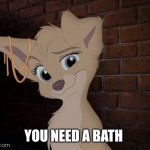 You Need A Bath | YOU NEED A BATH | image tagged in lady and the tramp 2 angel | made w/ Imgflip meme maker