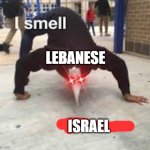 Their pagers explading is just skill issue ig | LEBANESE; ISRAEL | image tagged in i smell pestilence | made w/ Imgflip meme maker