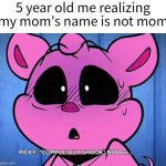 That's... impossible. | 5 year old me realizing my mom's name is not mom | image tagged in memes,funny,mom,name | made w/ Imgflip meme maker