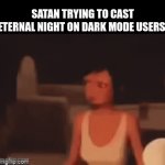 We can see perfectly fine | SATAN TRYING TO CAST ETERNAL NIGHT ON DARK MODE USERS: | image tagged in gifs,dark mode,memes,funny | made w/ Imgflip video-to-gif maker