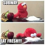 XD | SUBWAY; EAT FRESH!!! | image tagged in elmo eats sugar,weird | made w/ Imgflip meme maker