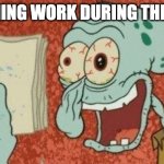 memes | FINISHING WORK DURING THE WEEK | image tagged in squidward finished song,funny,memes,school,relatable | made w/ Imgflip meme maker