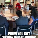 When you got "Friday wear" wrong | WHEN YOU GOT "FRIDAY WEAR" WRONG | image tagged in french jop paris 2024 phryge mascot in a business meeting | made w/ Imgflip meme maker