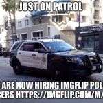 lasd police car | JUST ON PATROL; WE ARE NOW HIRING IMGFLIP POLICE OFFICERS HTTPS://IMGFLIP.COM/M/IFPD | image tagged in lasd police car | made w/ Imgflip meme maker