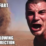 welp damn | MY FART; ME; THE FAN BLOWING IT IN MY DIRECTION | image tagged in here it comes,fan betrayal | made w/ Imgflip meme maker