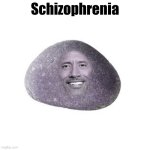 Rock Johnson | Schizophrenia | image tagged in rock johnson | made w/ Imgflip meme maker