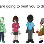 we are going to beat you to death meme